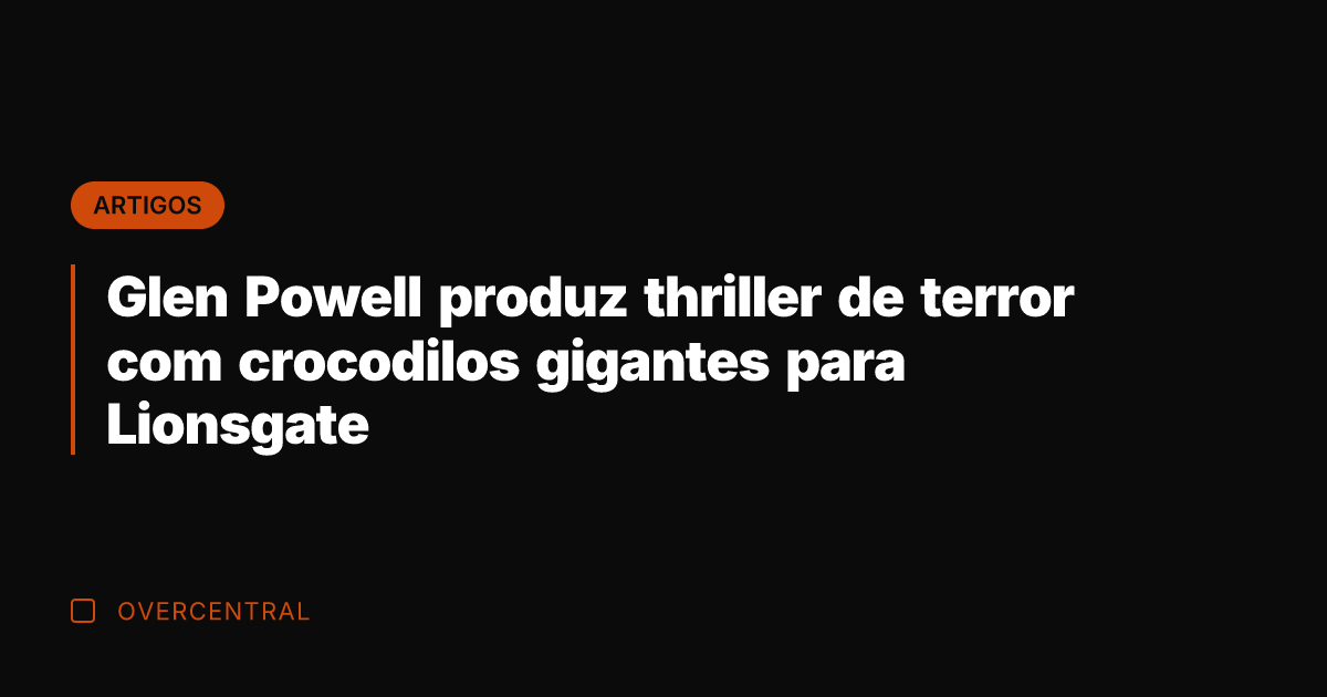 Glen Powell produz thriller de terror com crocodilos gigantes para Lionsgate