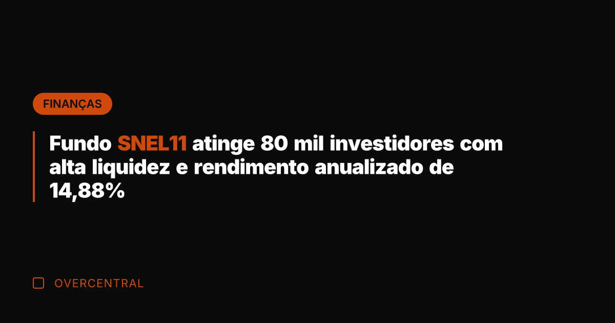 Fundo SNEL11 atinge 80 mil investidores com alta liquidez e rendimento anualizado
