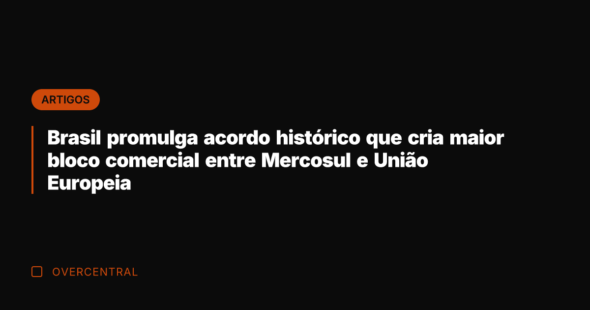 Brasil promulga acordo histórico que cria maior bloco comercial entre Mercosul e Brasil promulga acordo histórico que cria maior bloco comercial entre Mercosul e