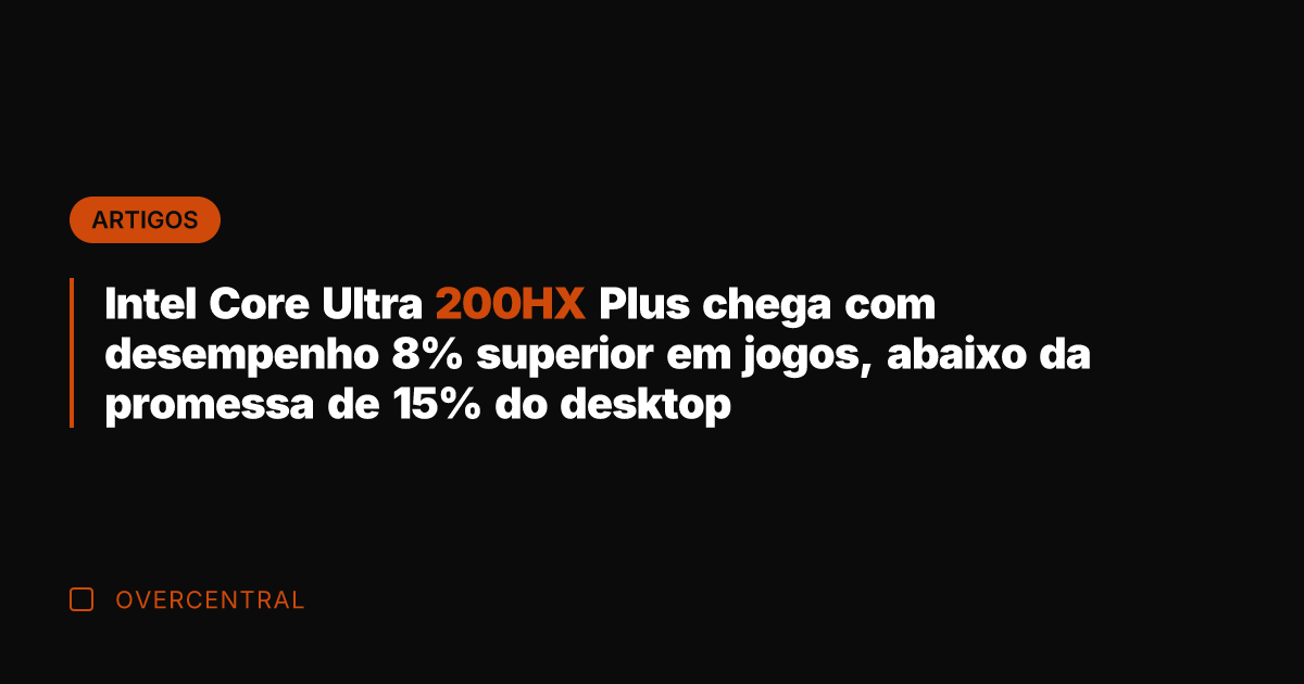 Intel Core Ultra 200HX Plus chega com desempenho 8% superior em jogos,