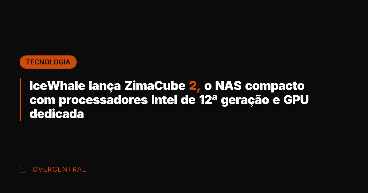 IceWhale lança ZimaCube 2, o NAS compacto com processadores Intel de 12ª