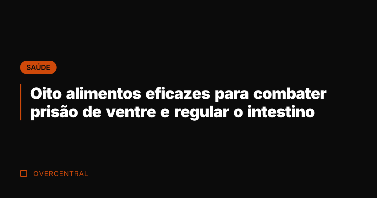 Oito alimentos eficazes para combater prisão de ventre e regular o intestino
