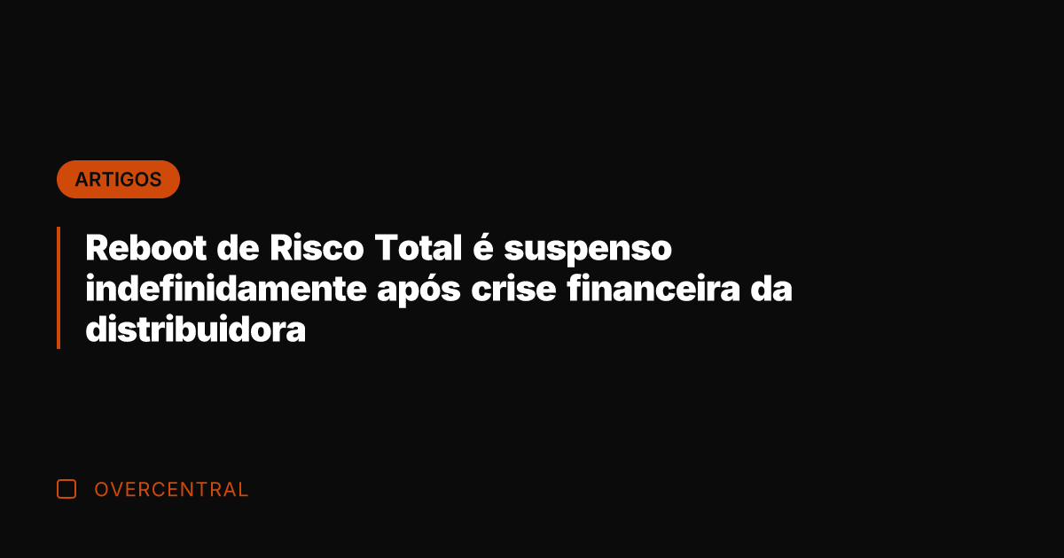 Reboot de Risco Total é suspenso indefinidamente após crise financeira da distribuidora