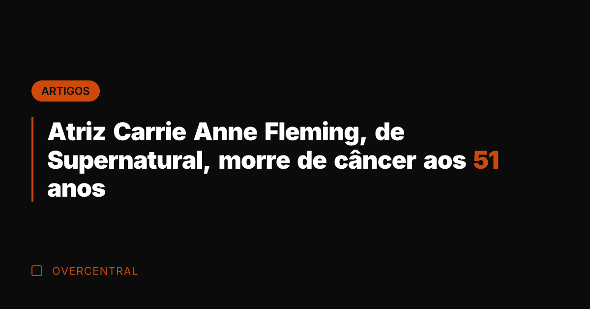 Atriz Carrie Anne Fleming, de Supernatural, morre de câncer aos 51 anos