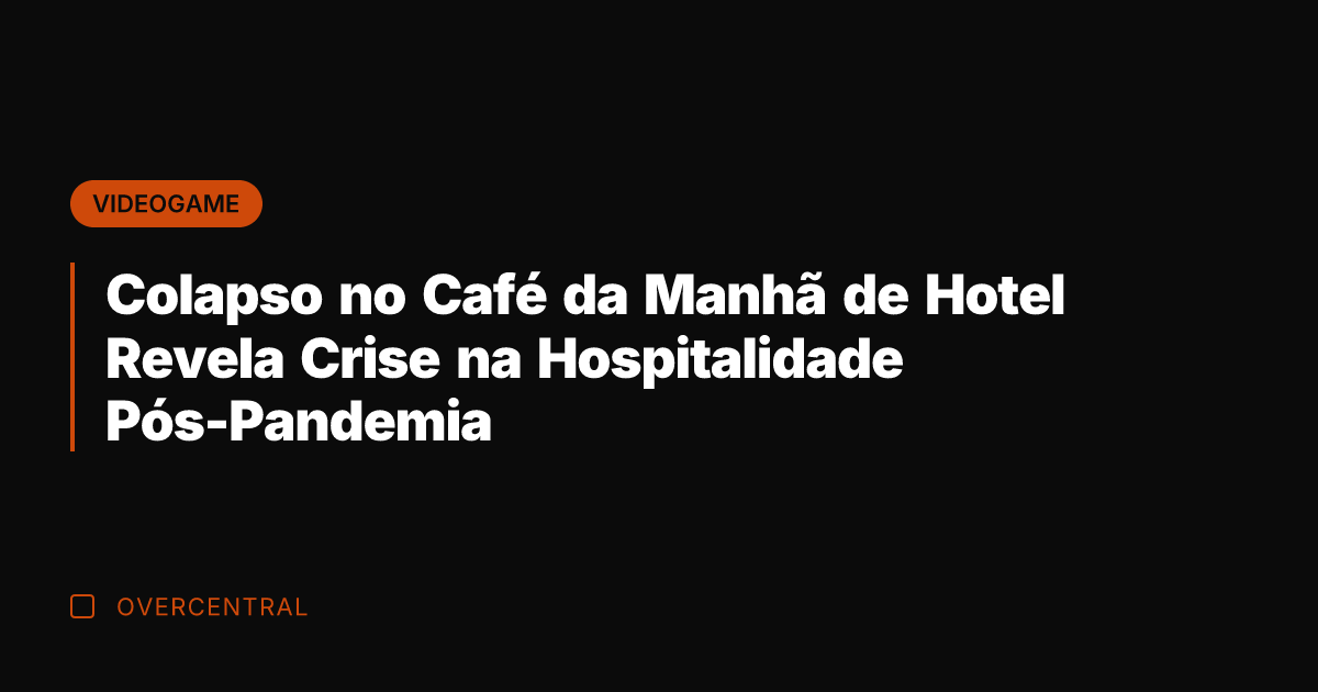Colapso no Café da Manhã de Hotel Revela Crise na Hospitalidade Pós-Pandemia
