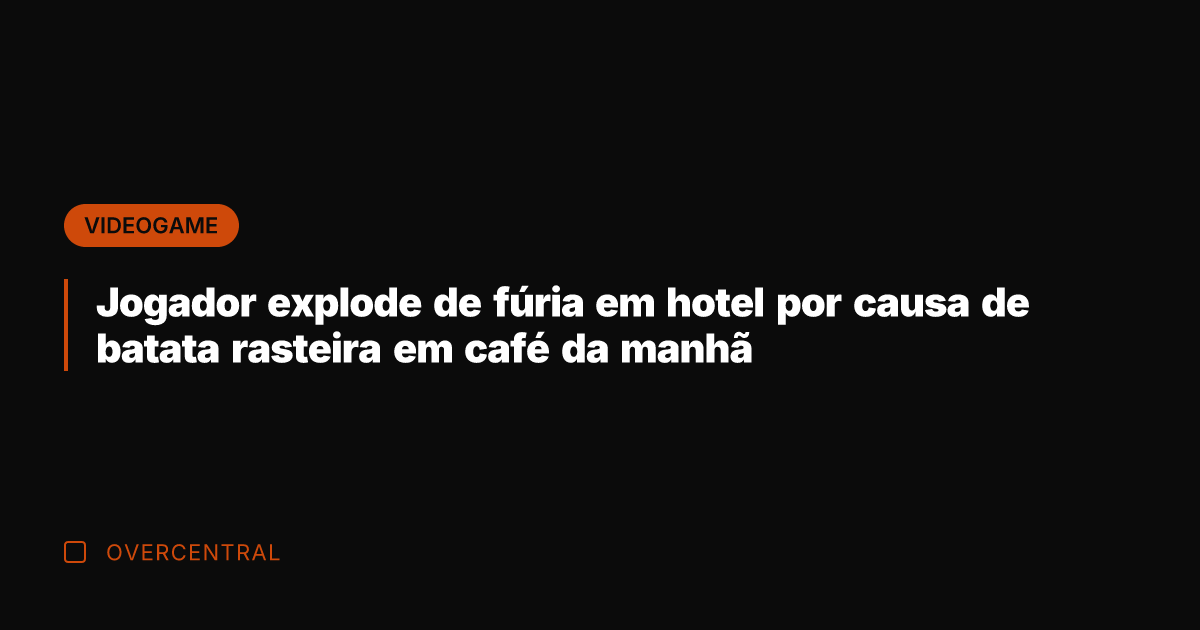 Jogador explode de fúria em hotel por causa de batata rasteira em