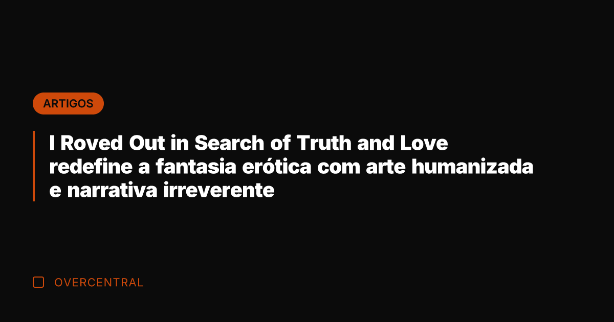 I Roved Out in Search of Truth and Love redefine a fantasia