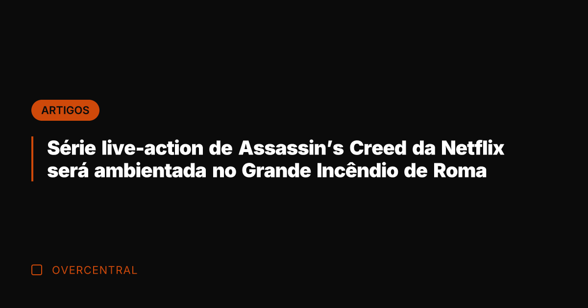 Série live-action de Assassin's Creed da Netflix será ambientada no Grande Incêndio
