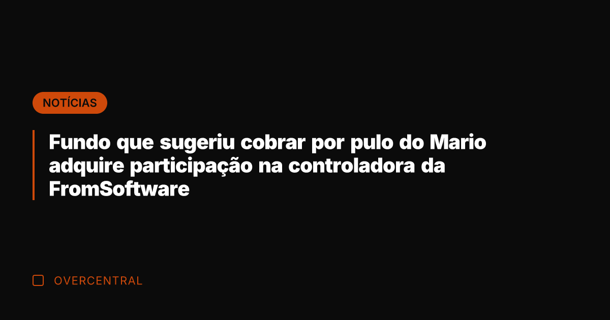 Fundo que sugeriu cobrar por pulo do Mario adquire participação na controladora