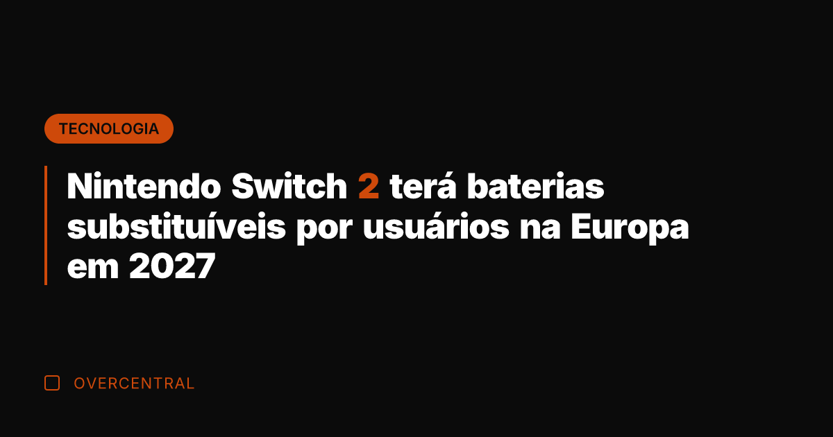 Nintendo Switch 2 terá baterias substituíveis por usuários na Europa em 2027