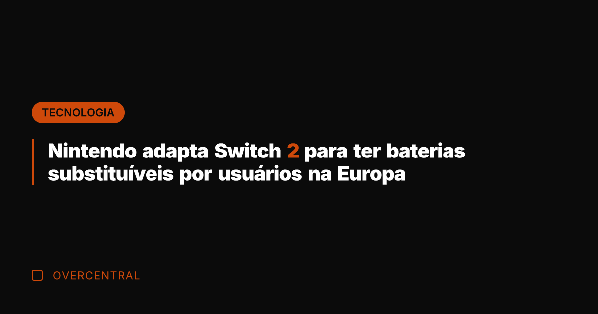 Nintendo adapta Switch 2 para ter baterias substituíveis por usuários na Europa