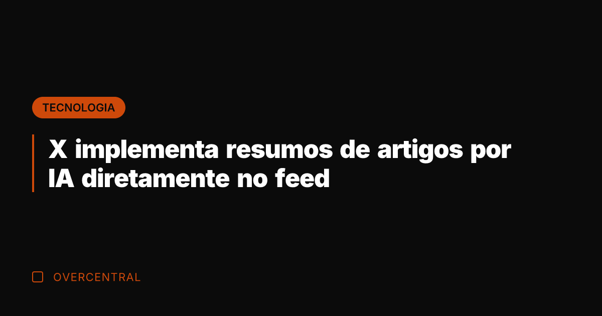 X implementa resumos de artigos por IA diretamente no feed