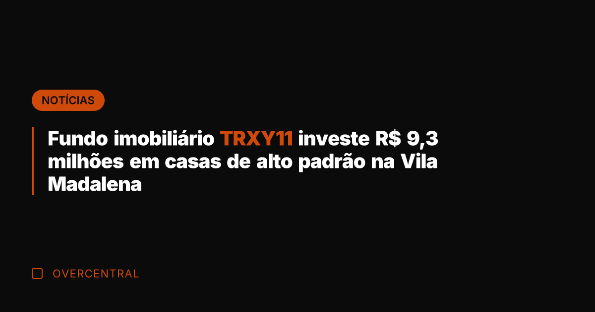 Fundo imobiliário TRXY11 investe R$ 9,3 milhões em casas de alto padrão