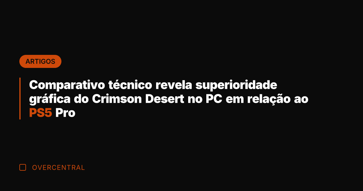 Comparativo técnico revela superioridade gráfica do Crimson Desert no PC em relação