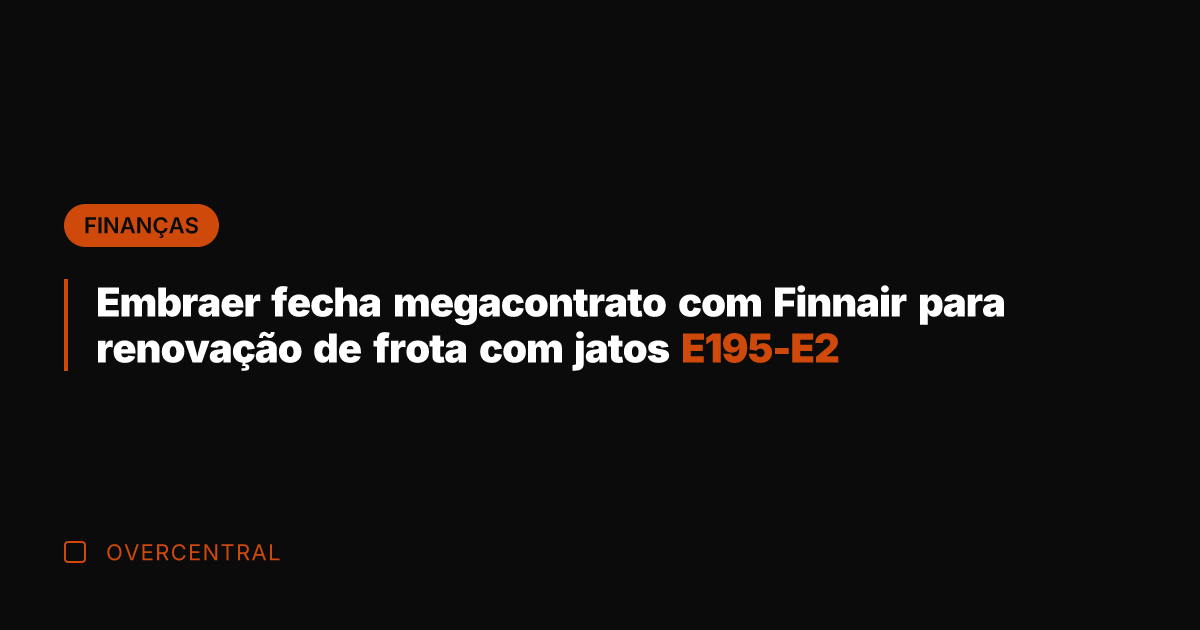 Embraer fecha megacontrato com Finnair para renovação de frota com jatos E195-E2