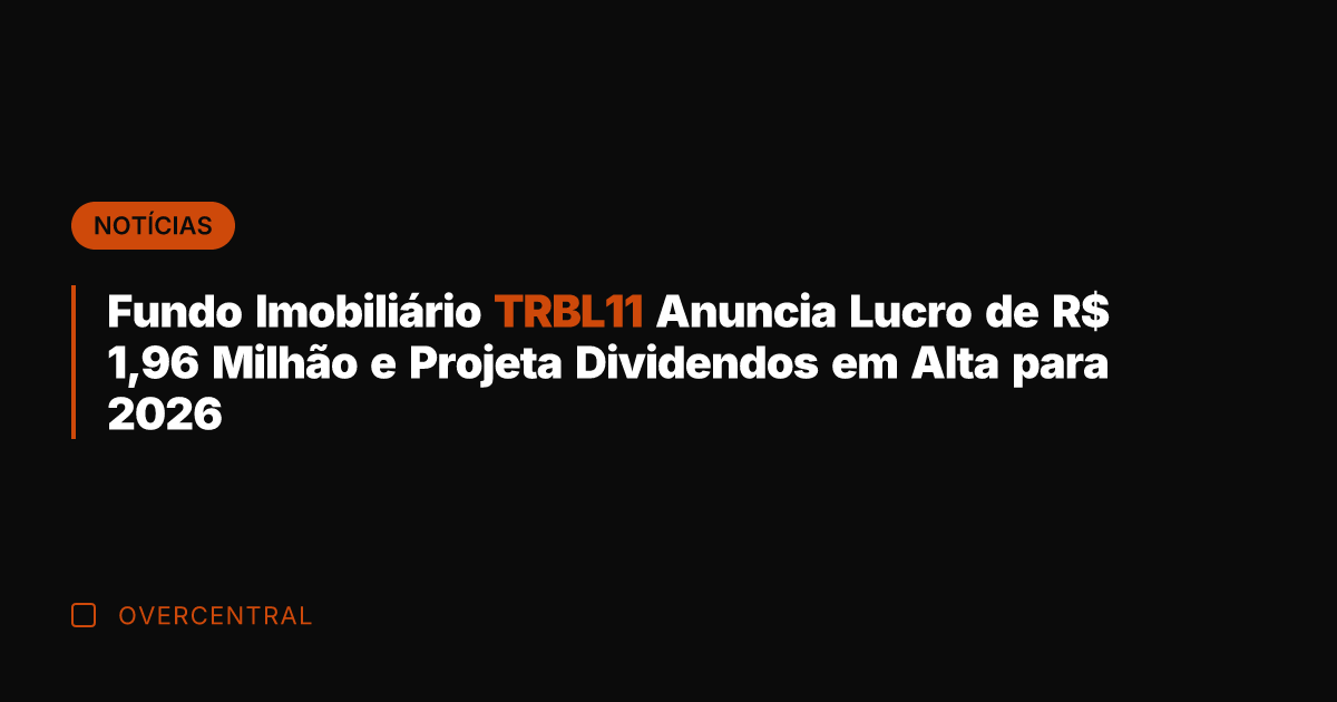 Fundo Imobiliário TRBL11 Anuncia Lucro de R$ 1,96 Milhão e Projeta Dividendos