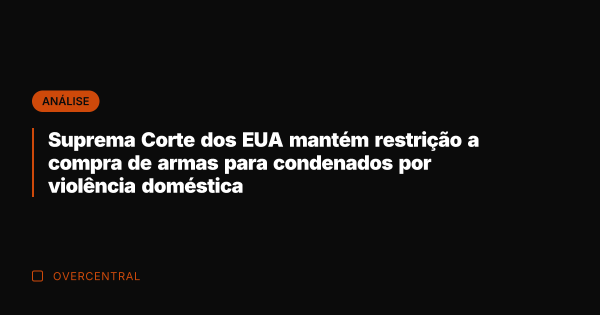 Suprema Corte dos EUA mantém restrição a compra de armas para condenados