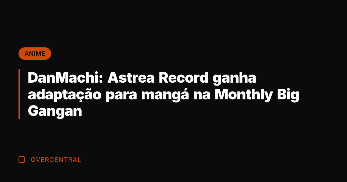 DanMachi: Astrea Record ganha adaptação para mangá na Monthly Big Gangan