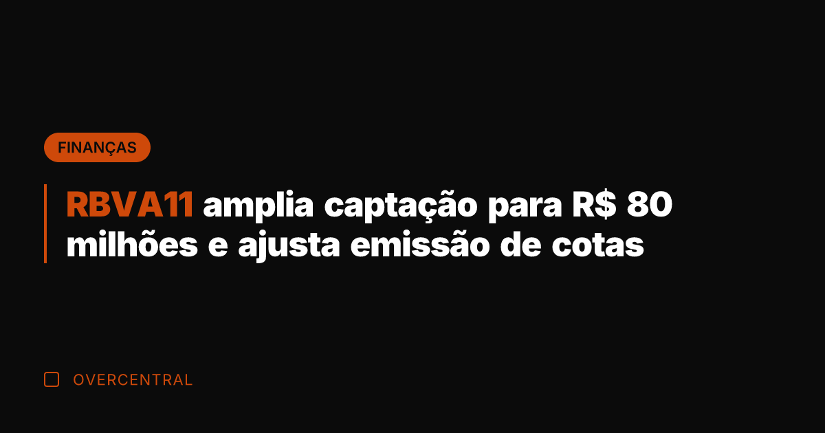 RBVA11 amplia captação para R$ 80 milhões e ajusta emissão de cotas RBVA11 amplia captação para R$ 80 milhões e ajusta emissão de cotas