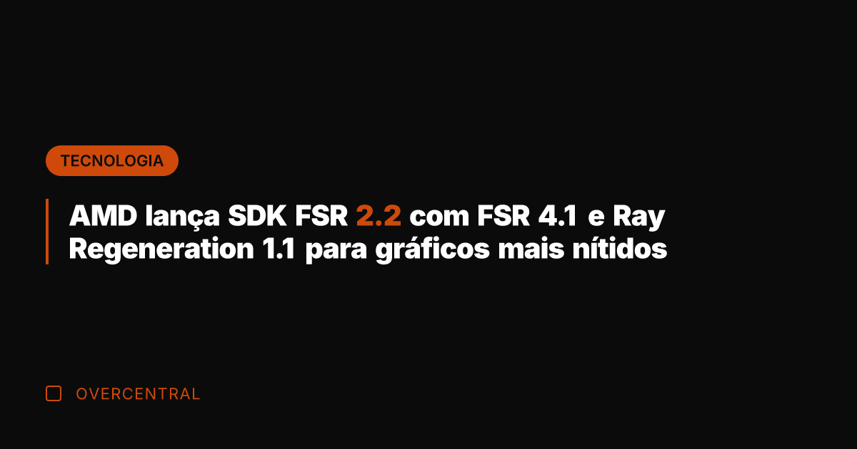 AMD lança SDK FSR 2.2 com FSR 4.1 e Ray Regeneration 1.1