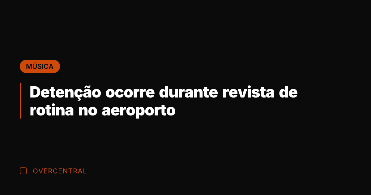 Detenção ocorre durante revista de rotina no aeroporto