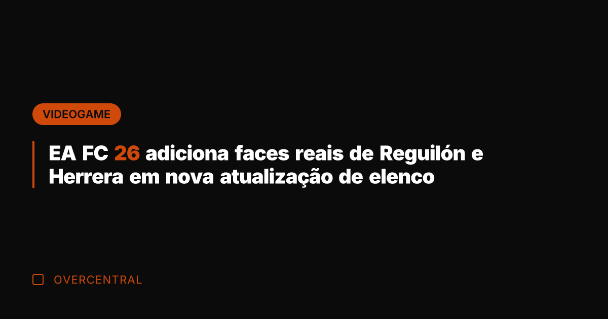 EA FC 26 adiciona faces reais de Reguilón e Herrera em nova