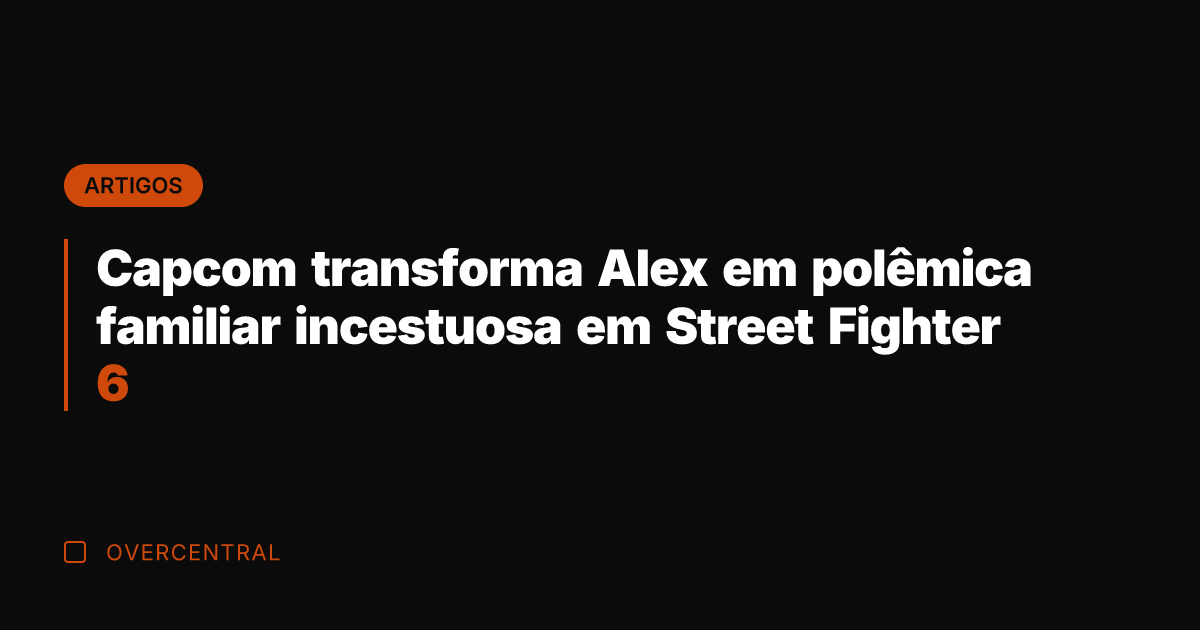 Capcom transforma Alex em polêmica familiar incestuosa em Street Fighter 6