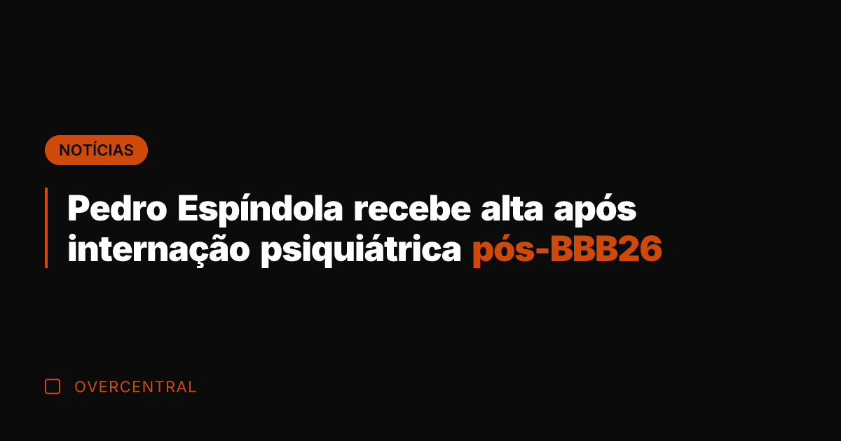 Pedro Espíndola recebe alta após internação psiquiátrica pós-BBB26