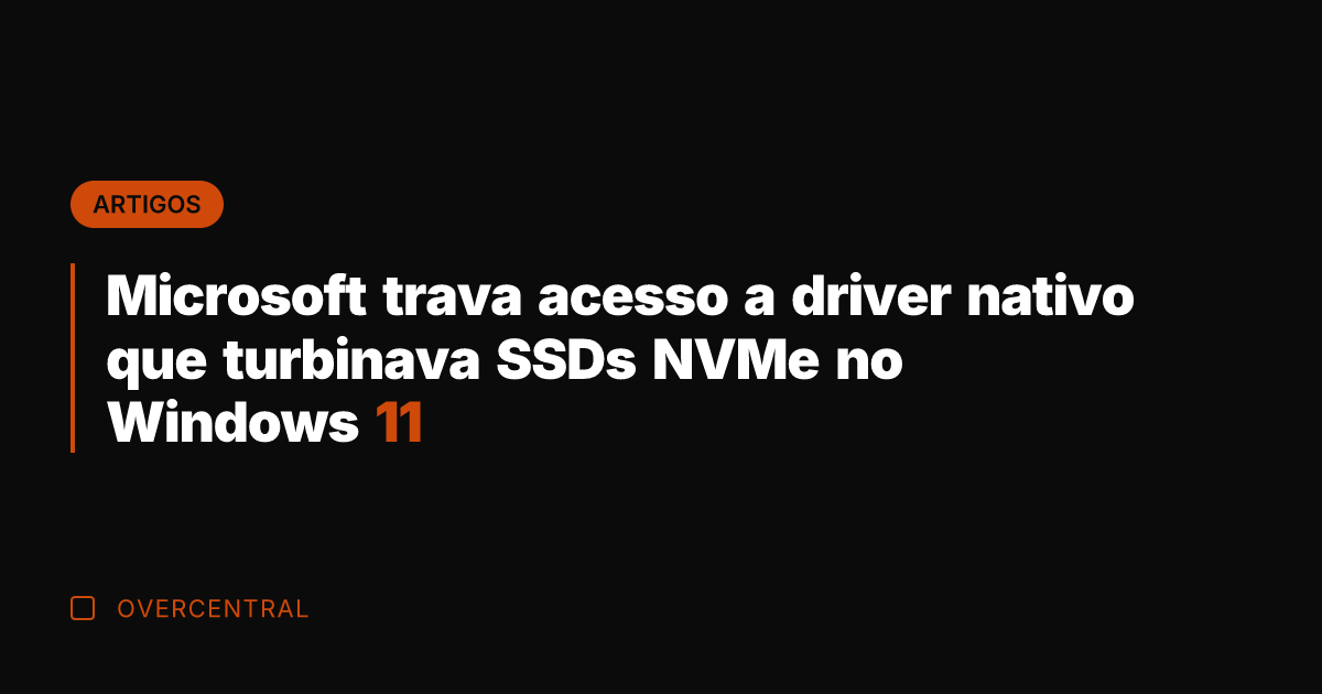 Microsoft trava acesso a driver nativo que turbinava SSDs NVMe no Windows Microsoft trava acesso a driver nativo que turbinava SSDs NVMe no Windows