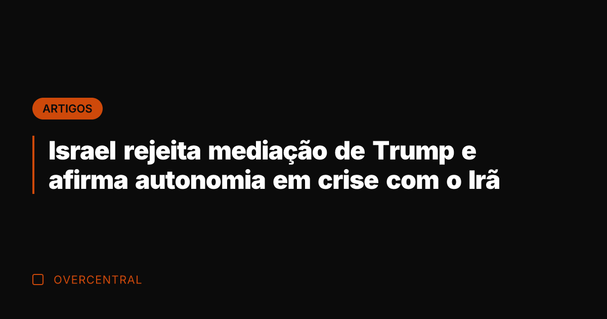 Israel rejeita mediação de Trump e afirma autonomia em crise com o