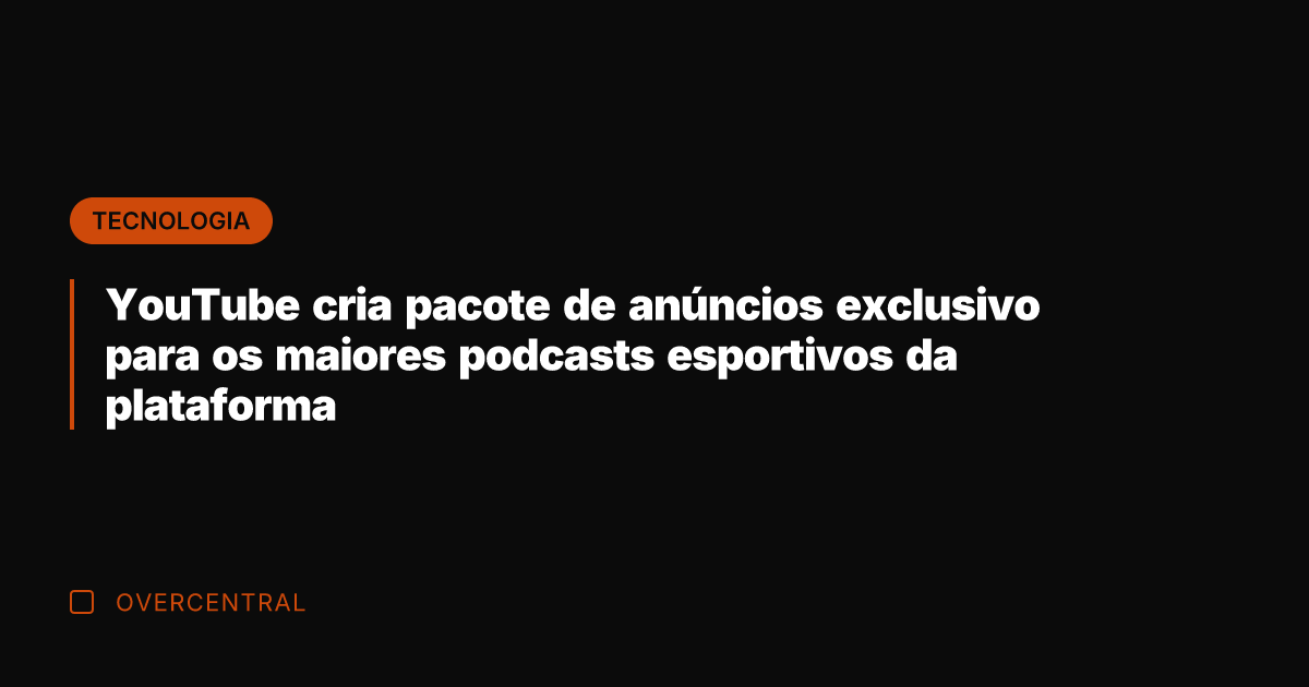 YouTube cria pacote de anúncios exclusivo para os maiores podcasts esportivos da