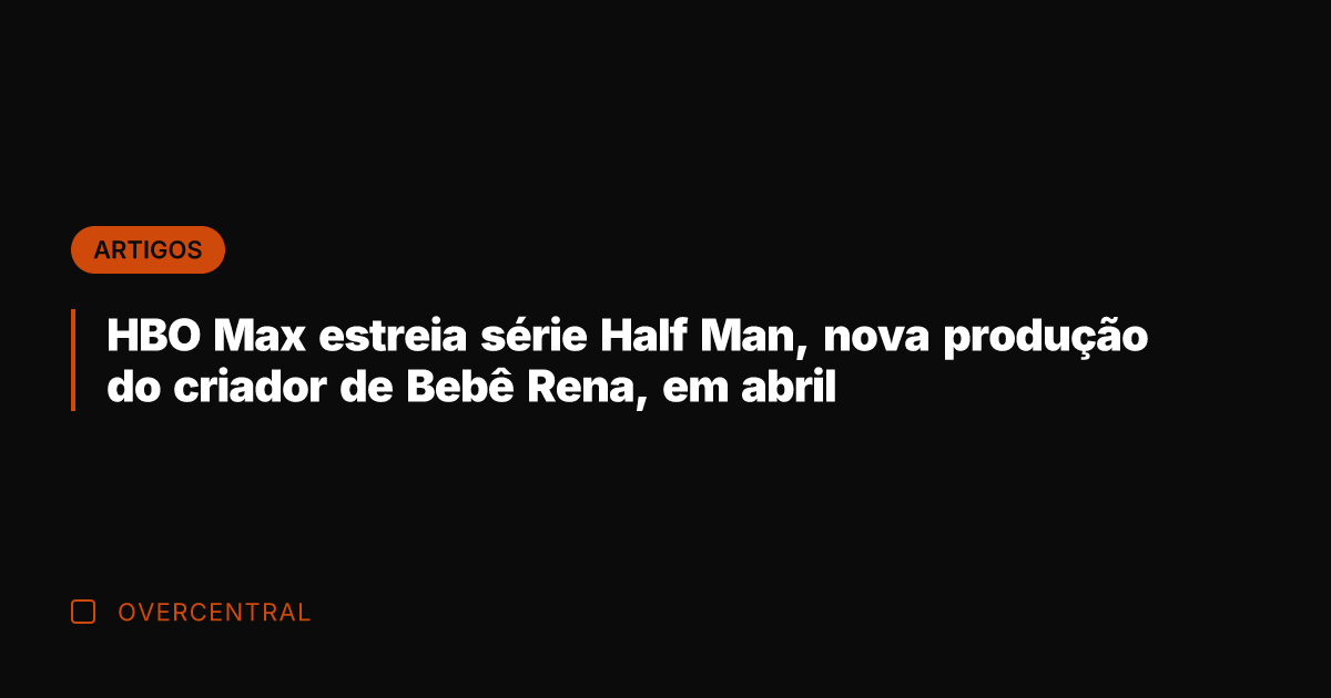 HBO Max estreia série Half Man, nova produção do criador de Bebê