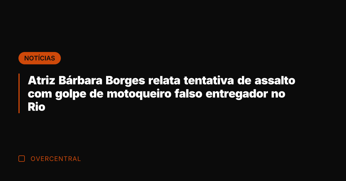 Atriz Bárbara Borges relata tentativa de assalto com golpe de motoqueiro falso