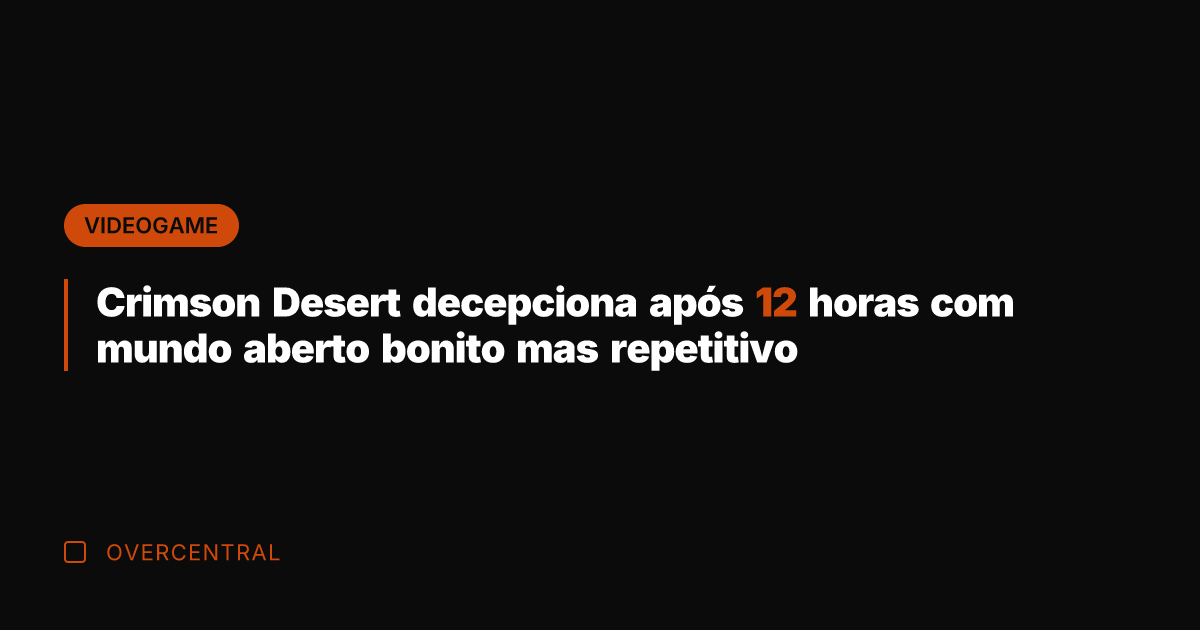 Crimson Desert decepciona após 12 horas com mundo aberto bonito mas repetitivo
