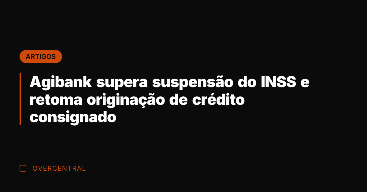 Agibank supera suspensão do INSS e retoma originação de crédito consignado