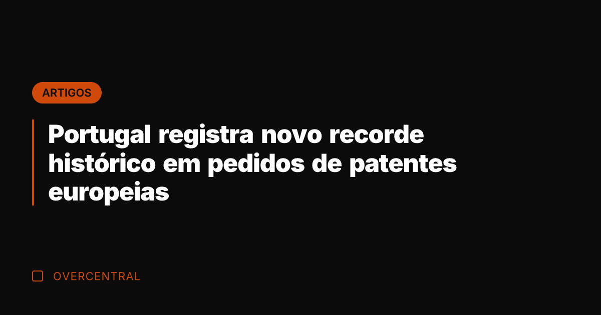 Portugal registra novo recorde histórico em pedidos de patentes europeias