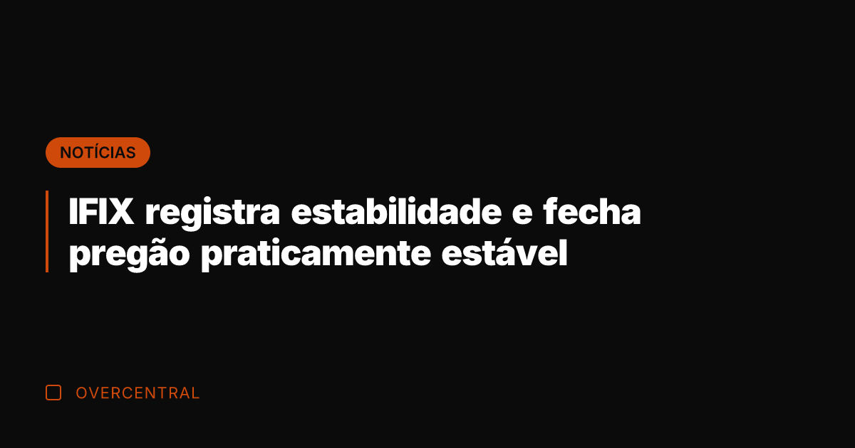 IFIX registra estabilidade e fecha pregão praticamente estável IFIX registra estabilidade e fecha pregão praticamente estável