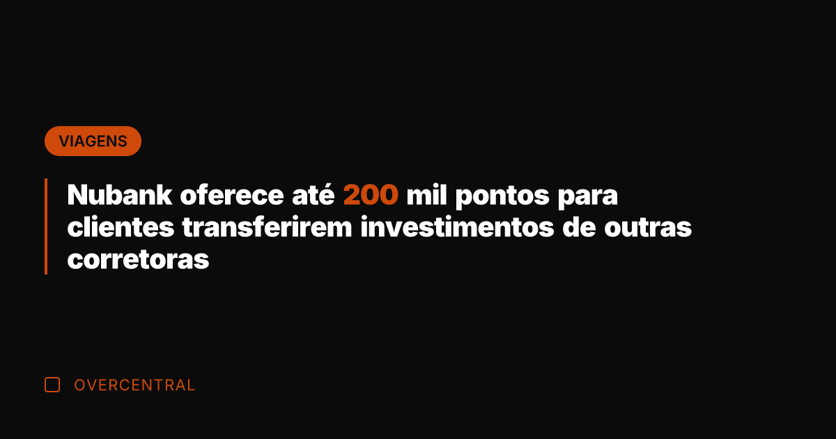 Nubank oferece até 200 mil pontos para clientes transferirem investimentos de outras