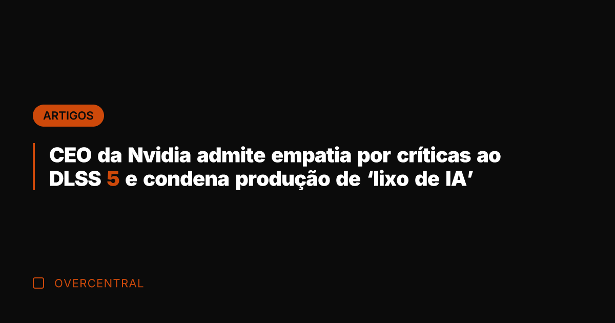 CEO da Nvidia admite empatia por críticas ao DLSS 5 e condena