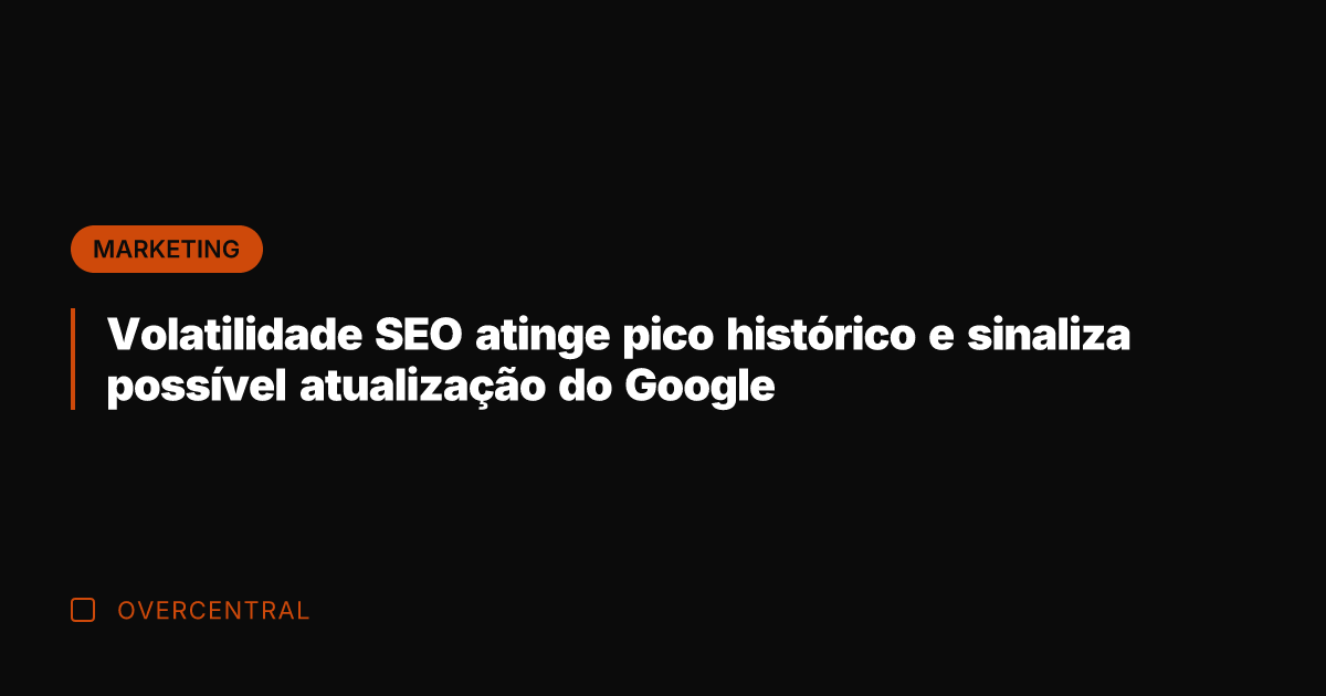 Volatilidade SEO atinge pico histórico e sinaliza possível atualização do Google