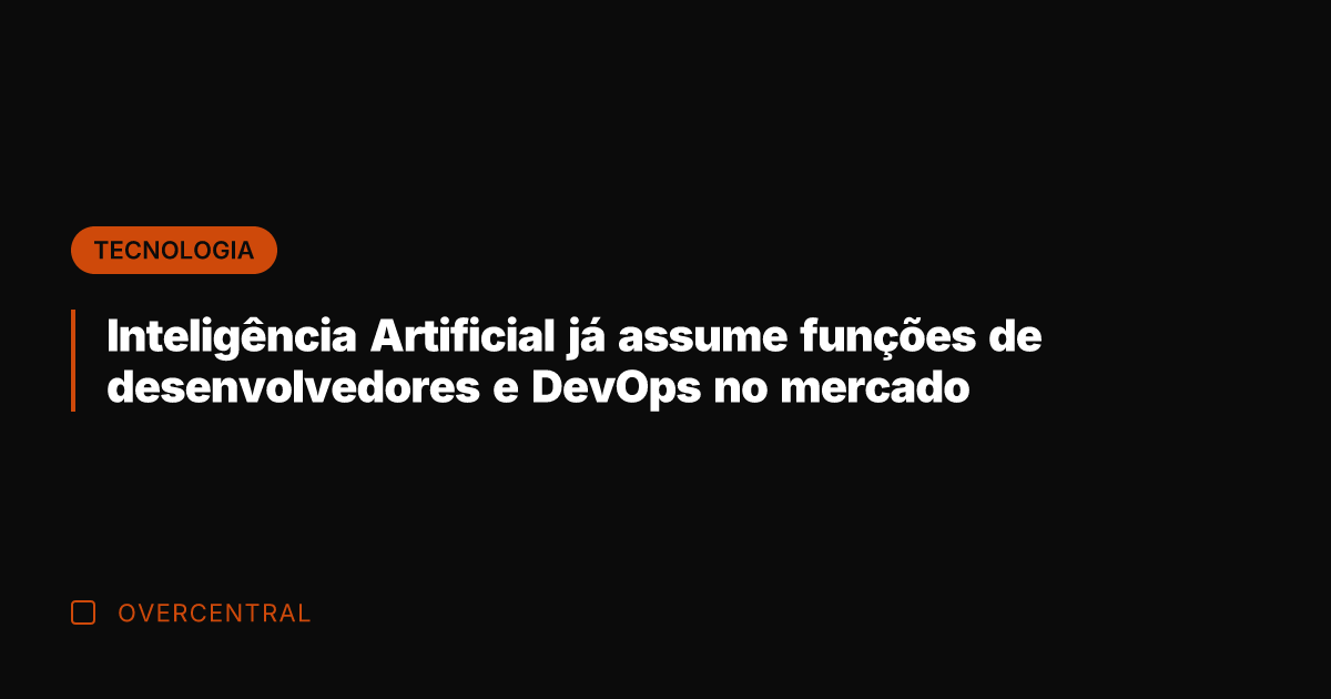 Inteligência Artificial já assume funções de desenvolvedores e DevOps no mercado