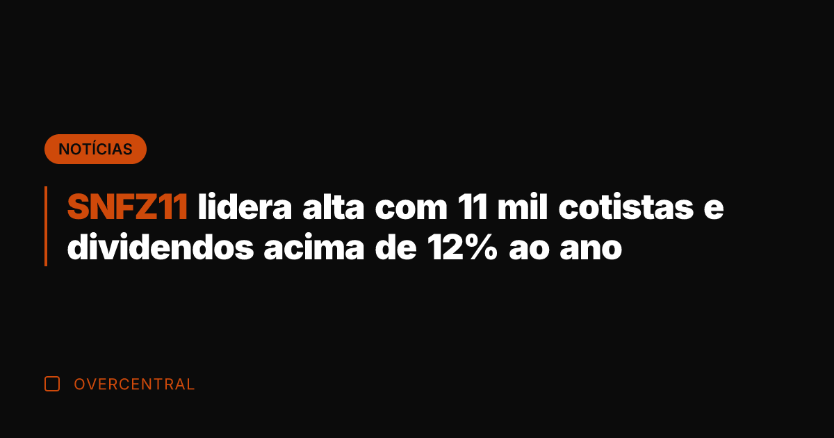 SNFZ11 lidera alta com 11 mil cotistas e dividendos acima de 12%