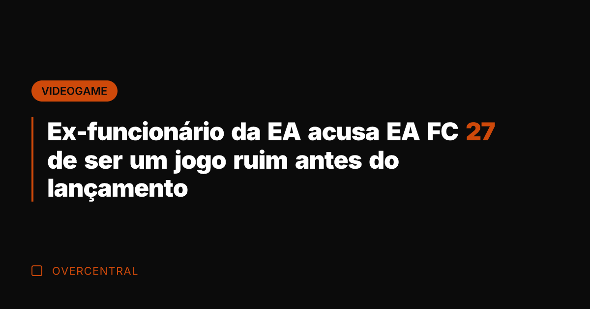Ex-funcionário da EA acusa EA FC 27 de ser um jogo ruim
