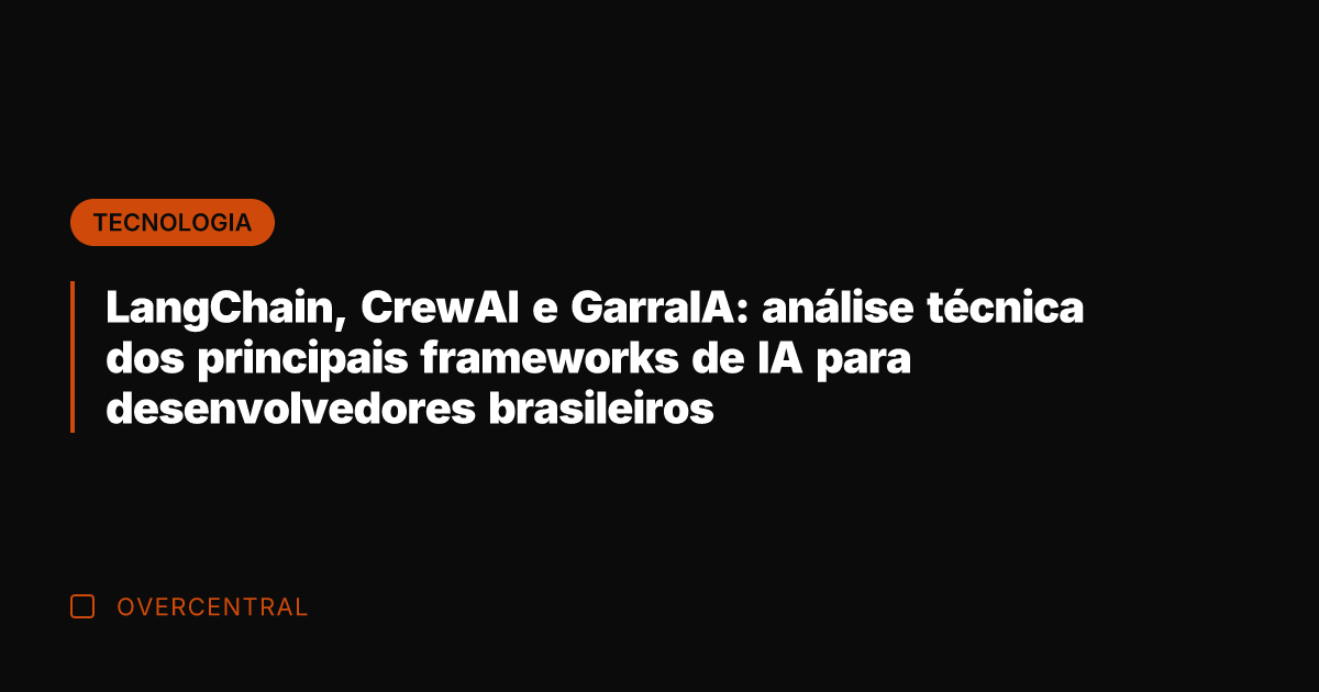 LangChain, CrewAI e GarraIA: análise técnica dos principais frameworks de IA para