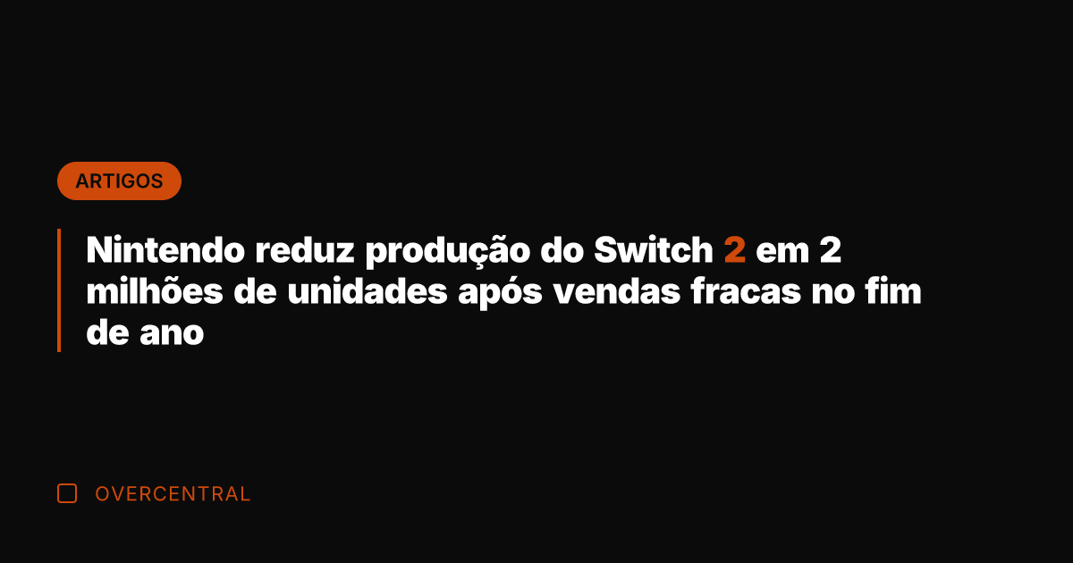 Nintendo reduz produção do Switch 2 em 2 milhões de unidades após