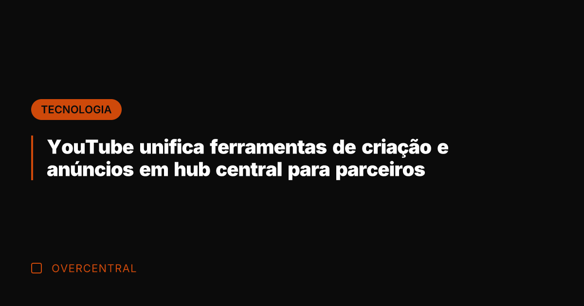 YouTube unifica ferramentas de criação e anúncios em hub central para parceiros