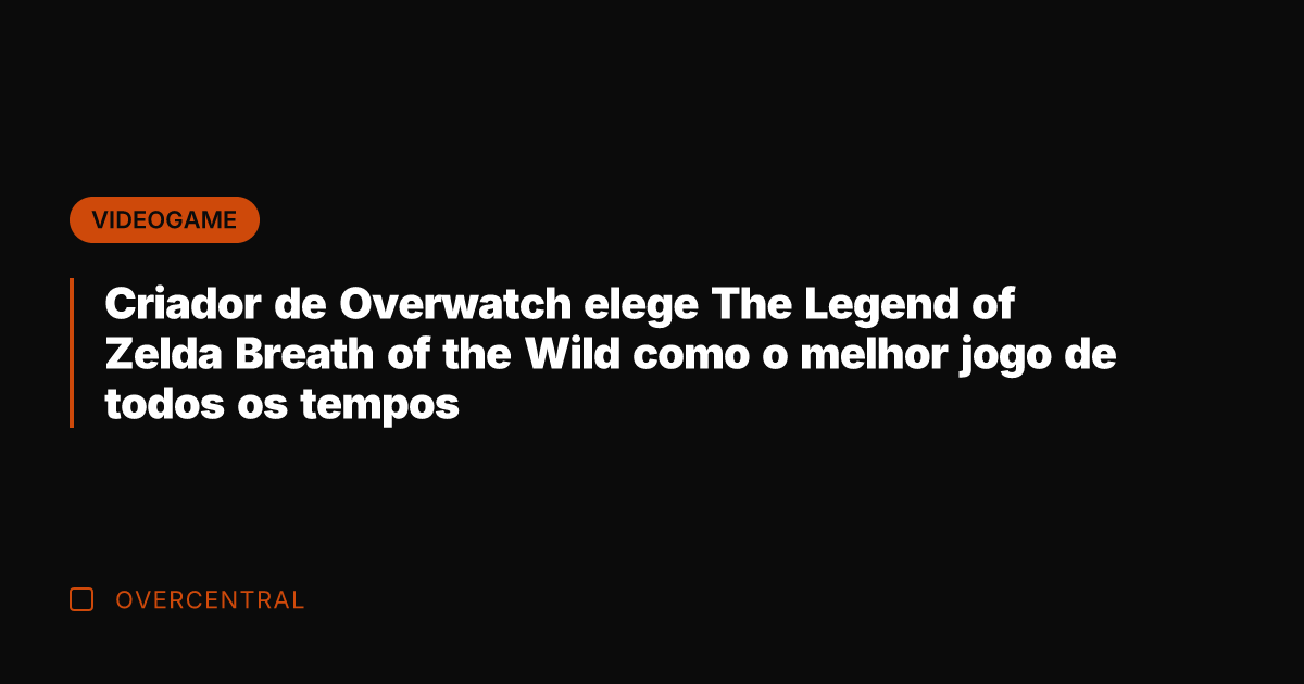 Criador de Overwatch elege The Legend of Zelda Breath of the Wild