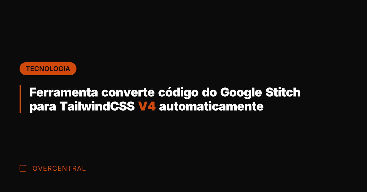 Ferramenta converte código do Google Stitch para TailwindCSS V4 automaticamente