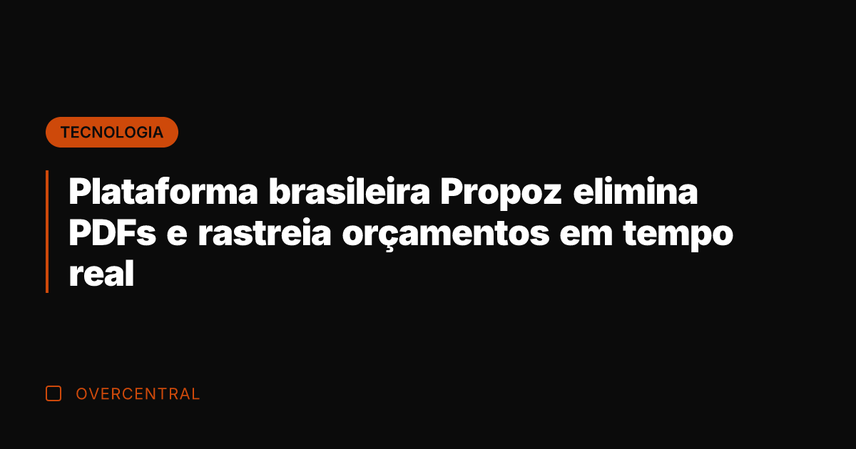 Plataforma brasileira Propoz elimina PDFs e rastreia orçamentos em tempo real