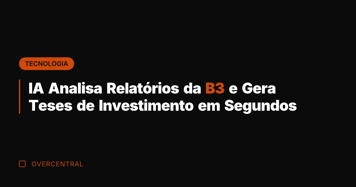 IA Analisa Relatórios da B3 e Gera Teses de Investimento em Segundos